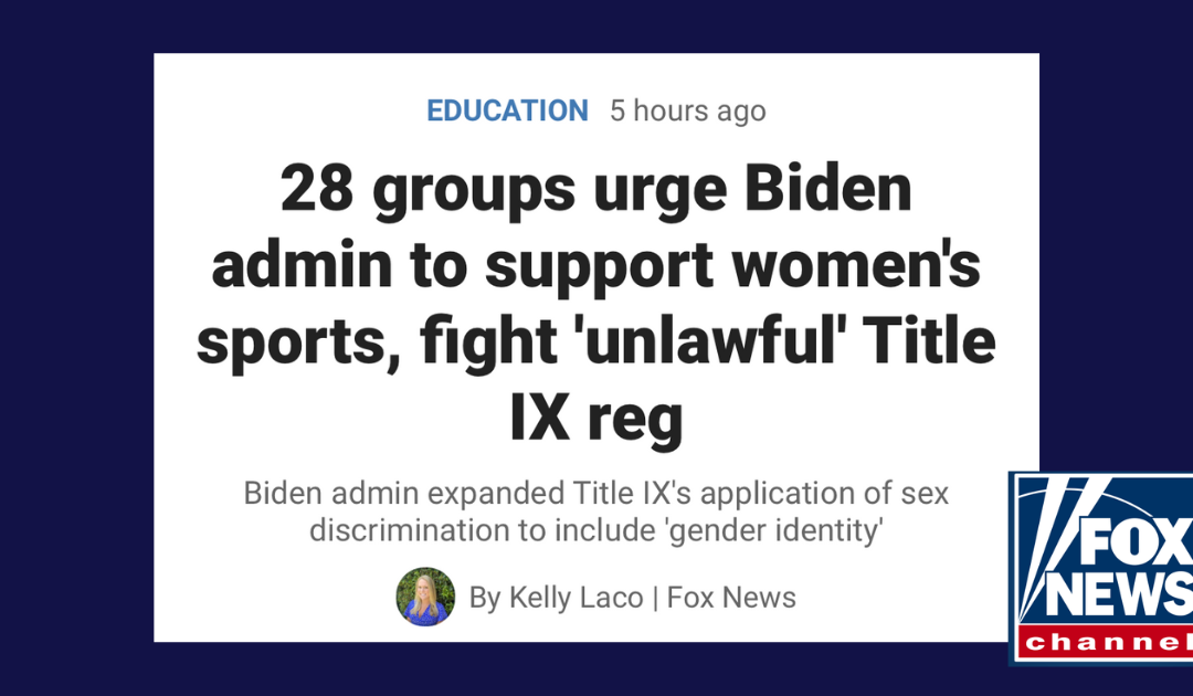Fox News: 28 groups urge Biden admin to support women’s sports, fight ‘unlawful’ Title IX reg
