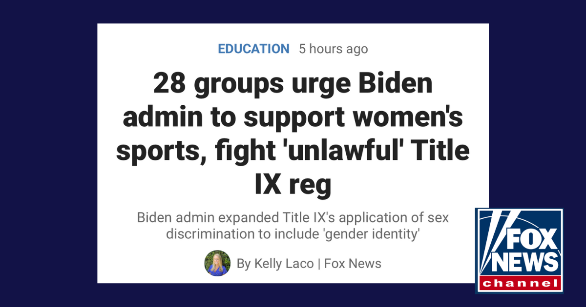 Fox News: 28 groups urge Biden admin to support women’s sports, fight ‘unlawful’ Title IX reg